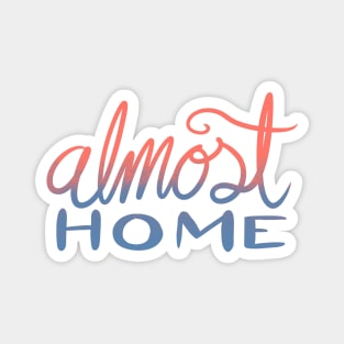 Almost Home Magnet