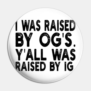 i was raised by og's. y'all was raised by ig Pin