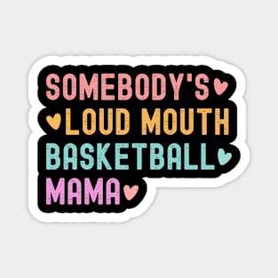 Somebody's Loud mouth Basketball Mama Mothers Day Saying Tee Magnet