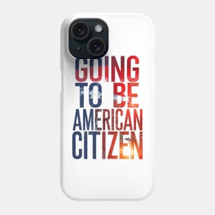 Going to be American citizen Phone Case