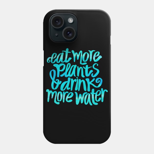 Eat more plants & drink more water Phone Case by annacush