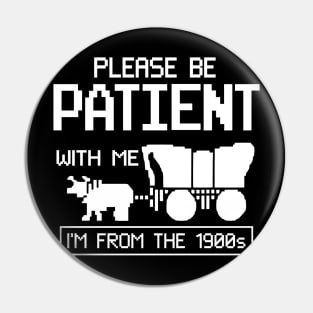 please be patient with me im from the 1900s oregon trail Pin