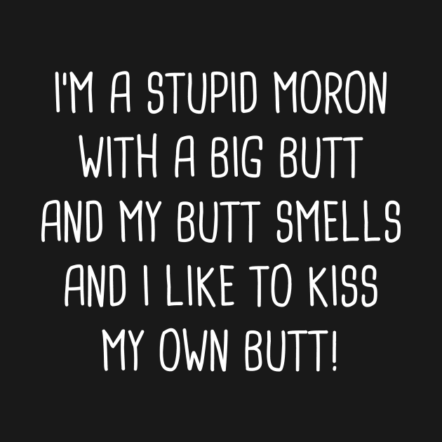 I'm A Stupid Moron With A Big Butt And My Butt Smells And I Like To Kiss My Own Butt! by Rock Bottom