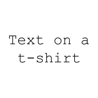 Text on a t-shirt T-Shirt