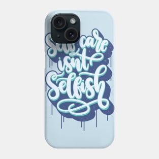 Self Care Isn't Selfish Phone Case