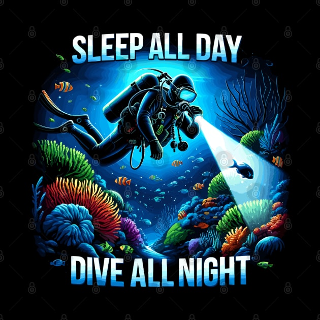 Sleep All Day And Dive All Night - Scuba Diving by eighttwentythreetees