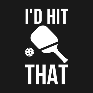 I'd hit that! Pickleball T-Shirt