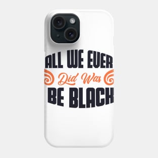 all we ever did was be black Phone Case