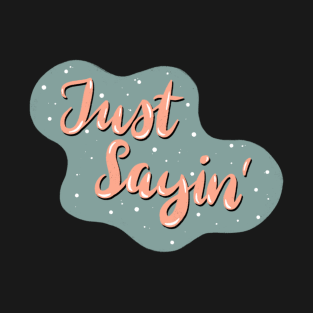 Just sayin T-Shirt