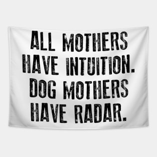 All Mothers Have Intuition Dog Mothers Have Radar Tapestry