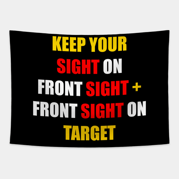 KEEP YOUR SIGHT ON FRONT SIGHT + YOUR FRONT SIGHT ON TARGET Tapestry by DMcK Designs