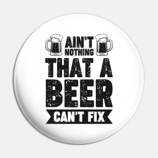 Ain't nothing that a beer can't fix - Funny Hilarious Meme Satire Simple Black and White Beer Lover Gifts Presents Quotes Sayings Pin