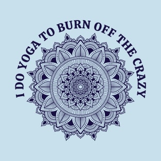 I do YOGA to burn off the CRAZY T-Shirt