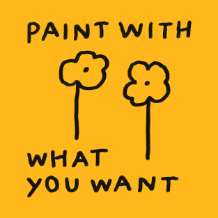 Paint with what you want T-Shirt