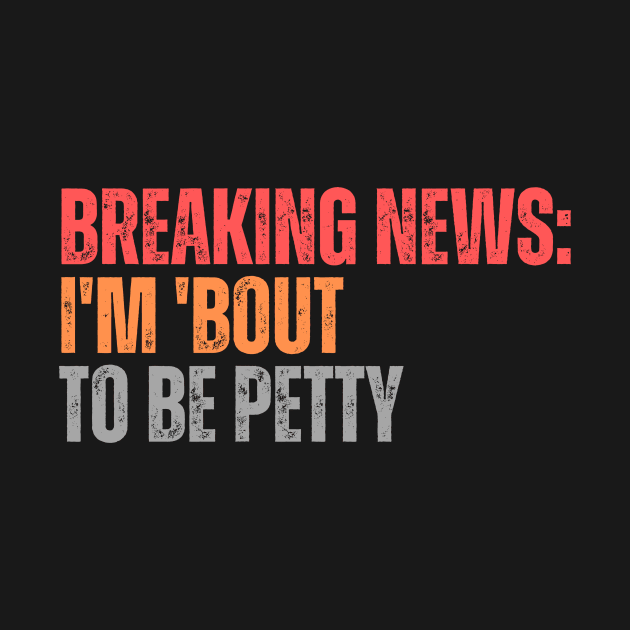 Breaking News I'm 'Bout To Be Petty by CoubaCarla