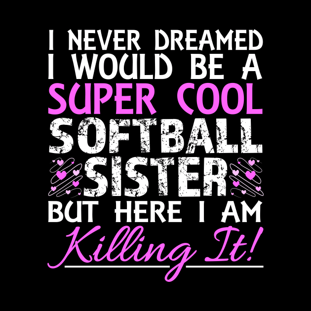 I Never Dreamed I Would Be a Super Cool Softball SISTER But Here I Am Killing It product by nikkidawn74