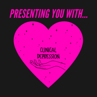 Presenting you with... clinical depression T-Shirt