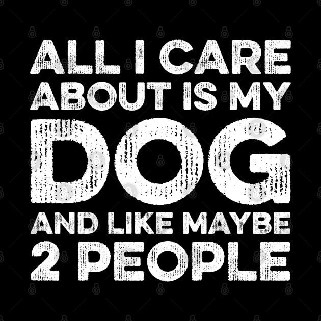 All I Care About Is My Dog And Maybe 2 Maybe People by DragonTees