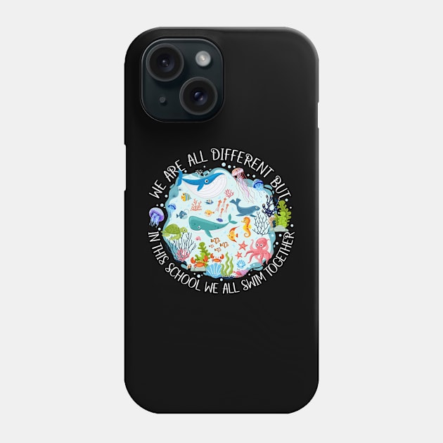 We Are Different But In This School We All Swim Together Phone Case by antrazdixonlda