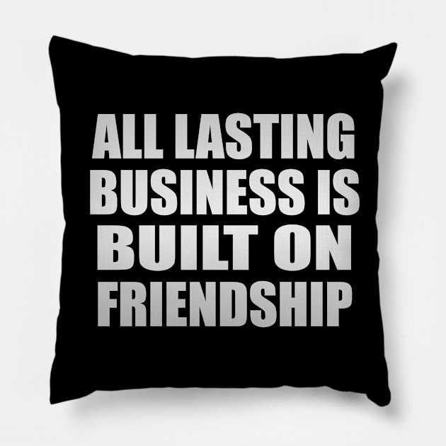 All lasting business is built on friendship Pillow by CRE4T1V1TY