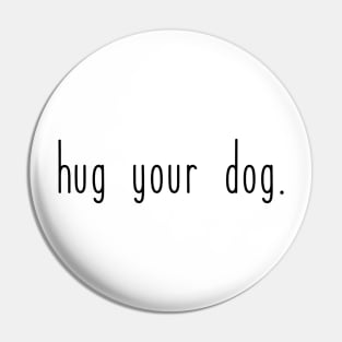 Hug your dog. Pin