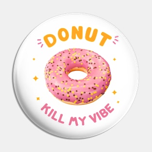 DONUT KILL MY VIBE Pin