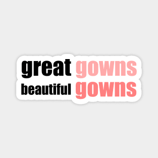 great gowns, beautiful gowns Magnet