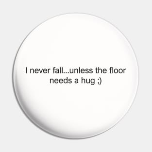 I never fall unless the floor needs a hug Pin