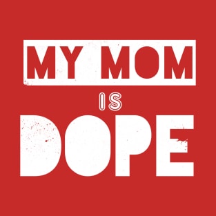 My Mom Is Dope T-Shirt