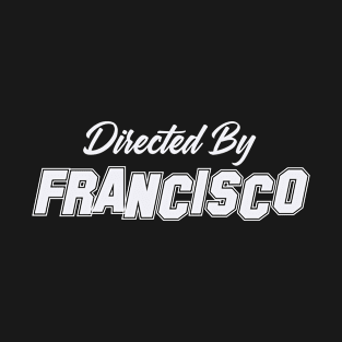 Directed By FRANCISCO, FRANCISCO NAME T-Shirt