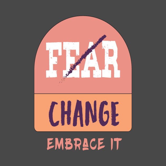 Don't Fear change  embrace it T-Shirt by be cool