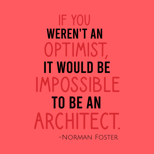 If you weren't an optimist, it would be impossible to be an architect by cypryanus