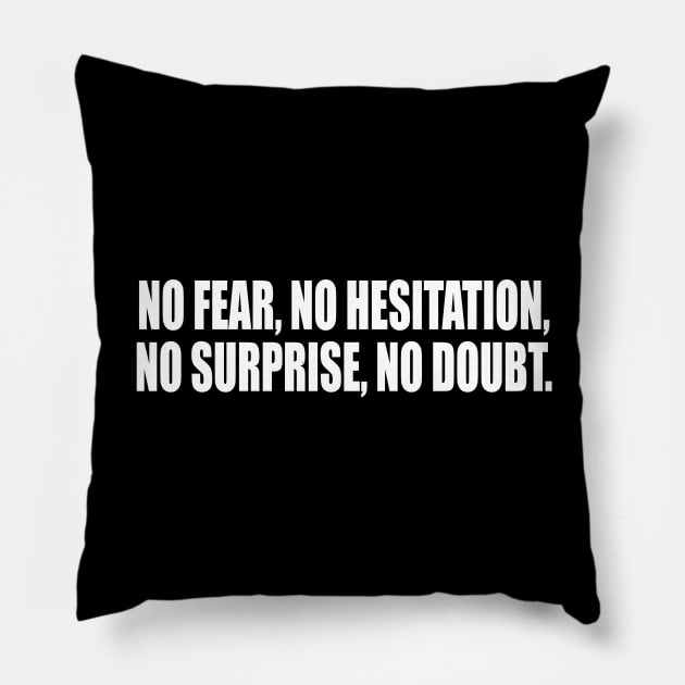 No fear, no hesitation, no surprise, no doubt Pillow by CRE4T1V1TY