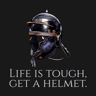 Ancient Rome - Life Is Tough, Get A Helmet - Roman Legionary T-Shirt