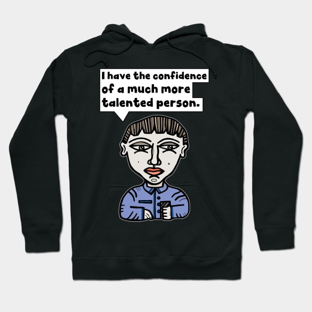 "I have the confidence of a much more talented person." Hoodie by The BuddaKats