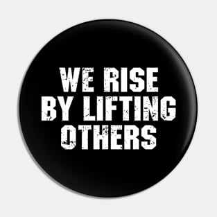 We Rise By Lifting Others Pin