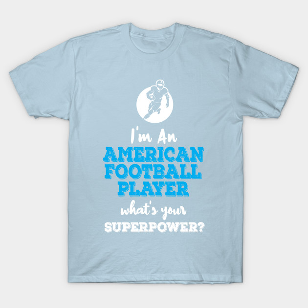 Discover Im An American Football Player Whats Your Superpower - Football - T-Shirt