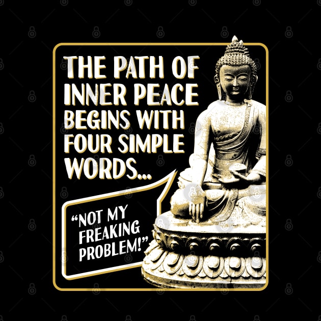 The Path of Inner Peace Begins with Four Simple words... Not My Freaking Problem! by RobiMerch