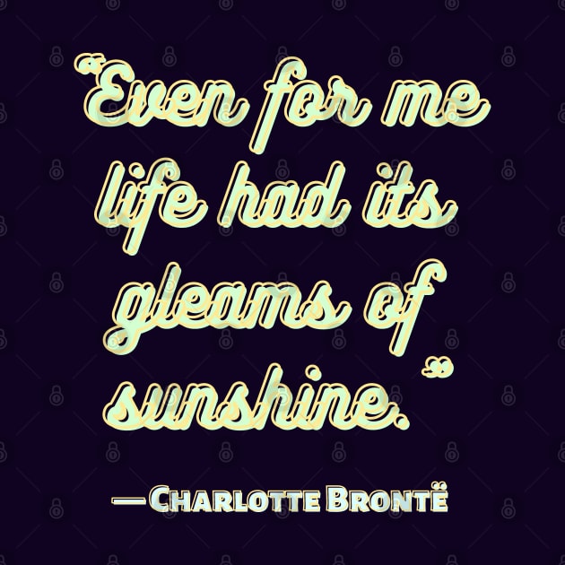 Charlotte Brontë: 'Even for me life had its gleams of sunshine.' by artbleed