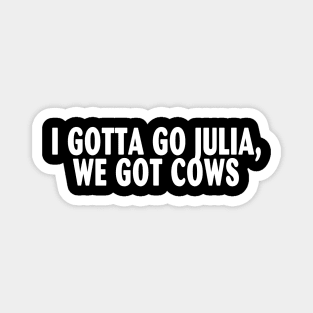 I Gotta Go Julia, We Got Cows Magnet