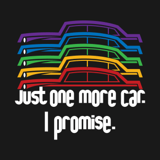 Just one more car I promise - Funny Car T-Shirt