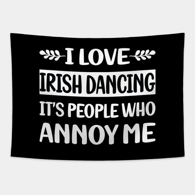 Funny People Annoy Me Irish Dancing Dance Dancer Tapestry by Happy Life