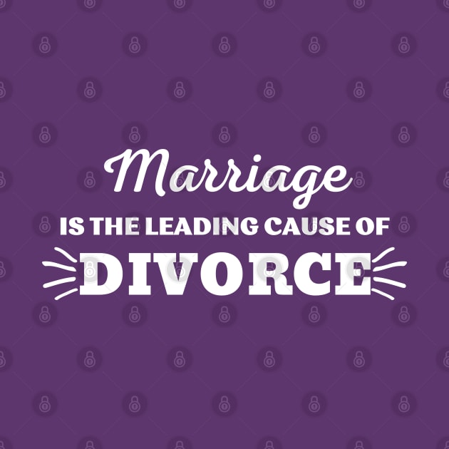 MARRIAGE IS THE LEADING CAUSE OF DIVORCE by ZhacoyDesignz