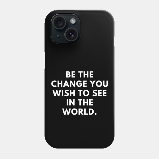 Be the change you wish to see in the world Phone Case by BlackMeme94