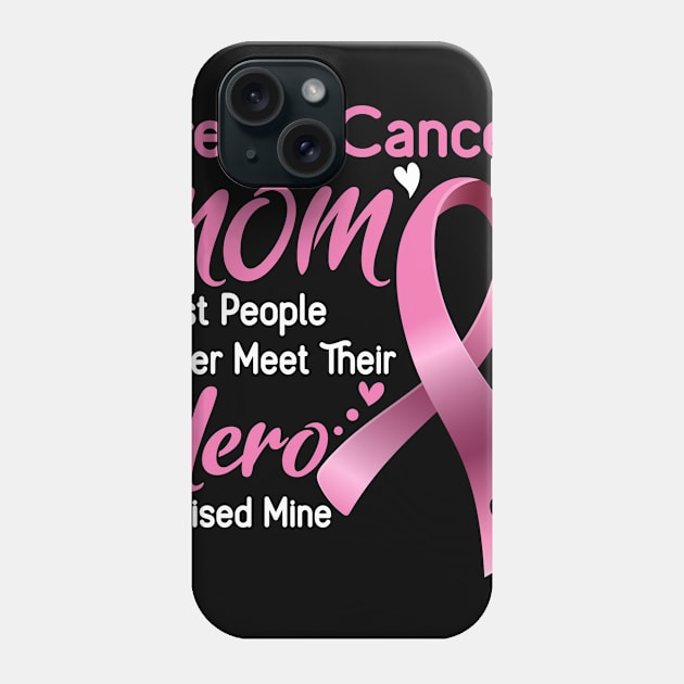 Breast Cancer MOM Most People Never Meet Their Hero I Raised Mine Support Breast Cancer Awareness Gifts Phone Case by ThePassion99