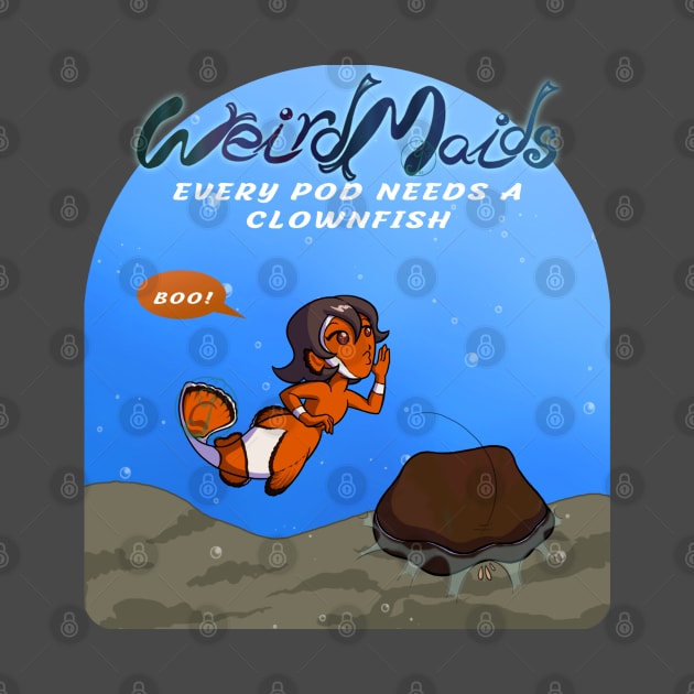 Weirdmaids - every pod neews its clown fish by JuditangeloZK