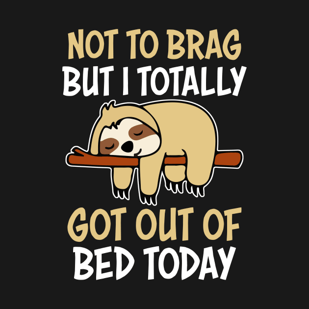 Funny Sloth Not To But I Totally Got Out Of Bed by KittleAmandass