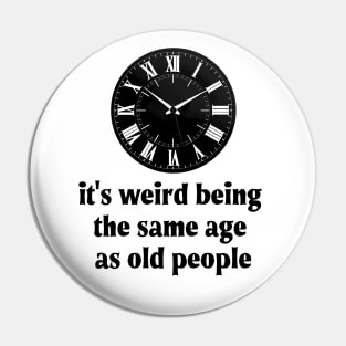 It's Weird Being The Same Age As Old People Pin