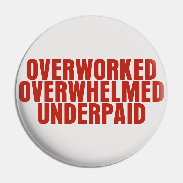 Overworked Overwhelmed Underpaid Pin by mowbile