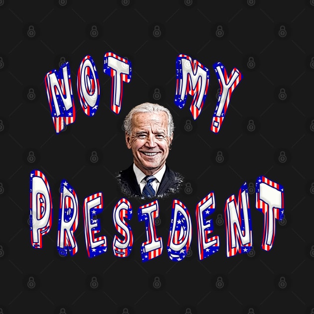 NOT MY PRESIDENT Anti-Biden by Roly Poly Roundabout